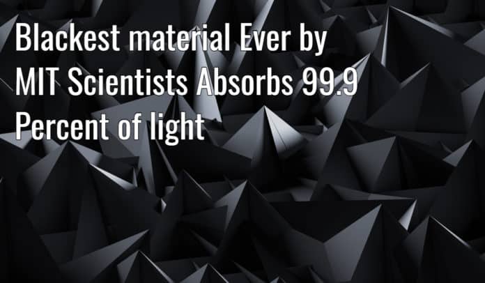 Blackest material Ever by MIT Scientists Absorbs 99.9 Percent of light