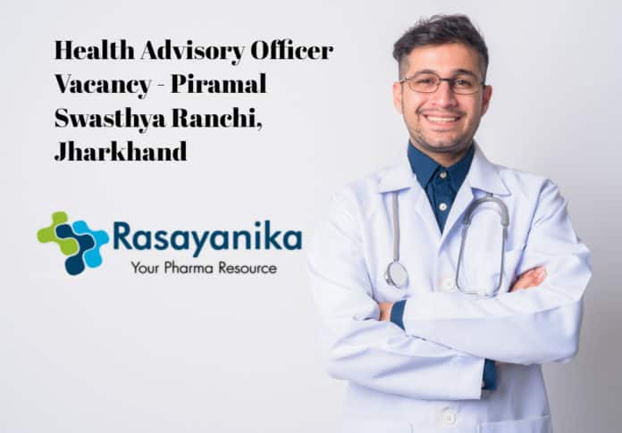 Health Advisory Officer Vacancy 2020 - Piramal Swasthya Ranchi