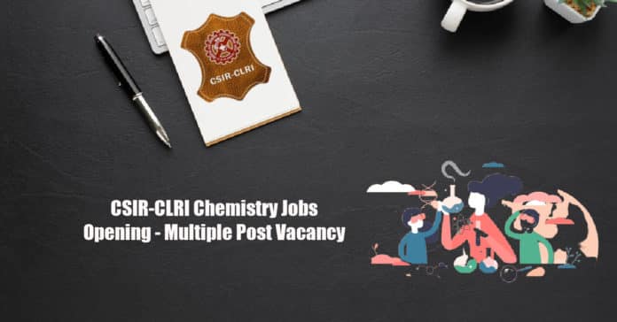 CSIR-CLRI Chemistry Jobs Opening - Multiple Post Vacancy