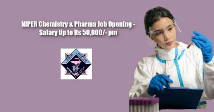 NIPER Chemistry & Pharma Job Opening - Salary Up to Rs 50,000/- pm