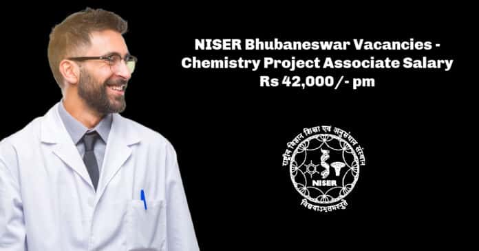 NISER Bhubaneswar Vacancies - Chemistry Project Associate Salary Rs 42,000/- pm