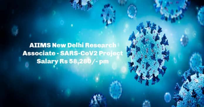 AIIMS New Delhi Research Associate - SARS-CoV2 Project Salary Rs 58,280/- pm