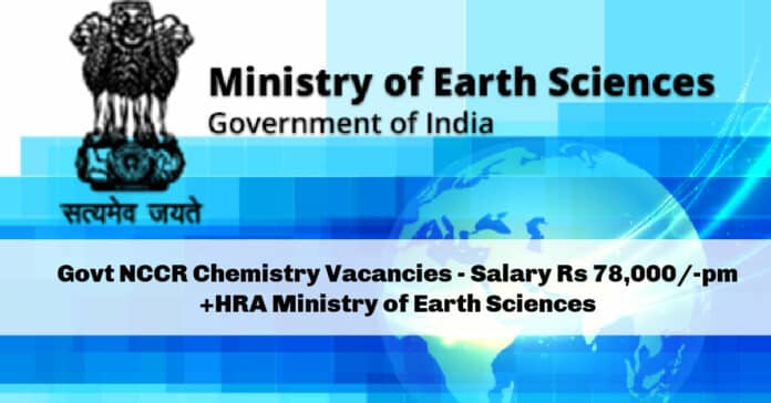 Govt NCCR Chemistry Vacancies - Salary Rs 78,000/-pm +HRA Ministry of Earth Sciences
