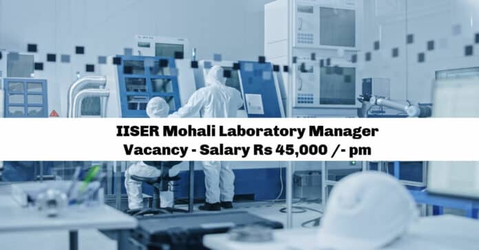 IISER Mohali Laboratory Manager Vacancy - Salary Rs 45,000 /- pm