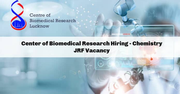 Center of Biomedical Research Hiring - Chemistry JRF Vacancy