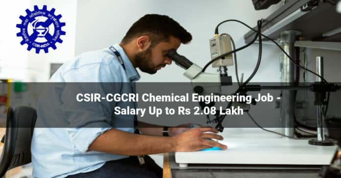 CSIR-CGCRI Chemical Engineering Job - Salary Up to Rs 2.08 Lakh