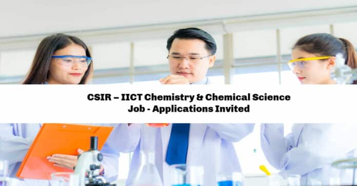 CSIR – IICT Chemistry & Chemical Science Job - Applications Invited