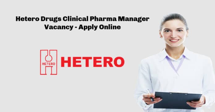 Hetero Drugs Clinical Pharma Manager Vacancy - Apply Online