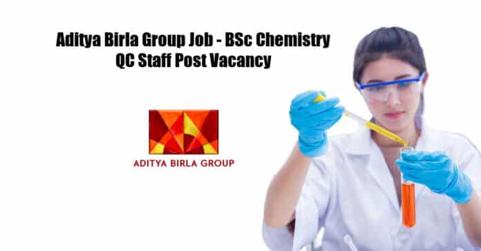 Aditya Birla Group Job - BSc Chemistry QC Staff Post Vacancy