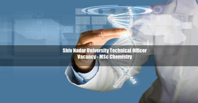 Shiv Nadar University Technical Officer Vacancy - MSc Chemistry