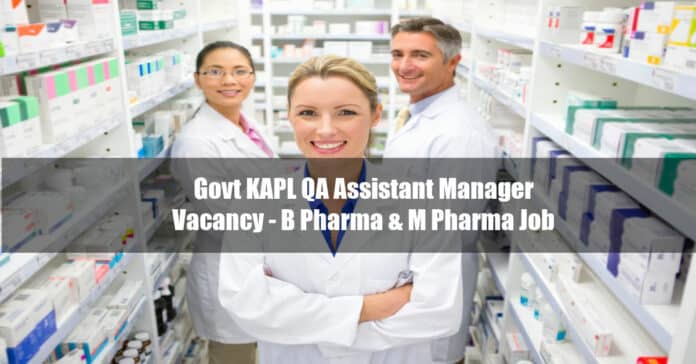 Govt KAPL QA Assistant Manager Vacancy - B Pharma & M Pharma Job