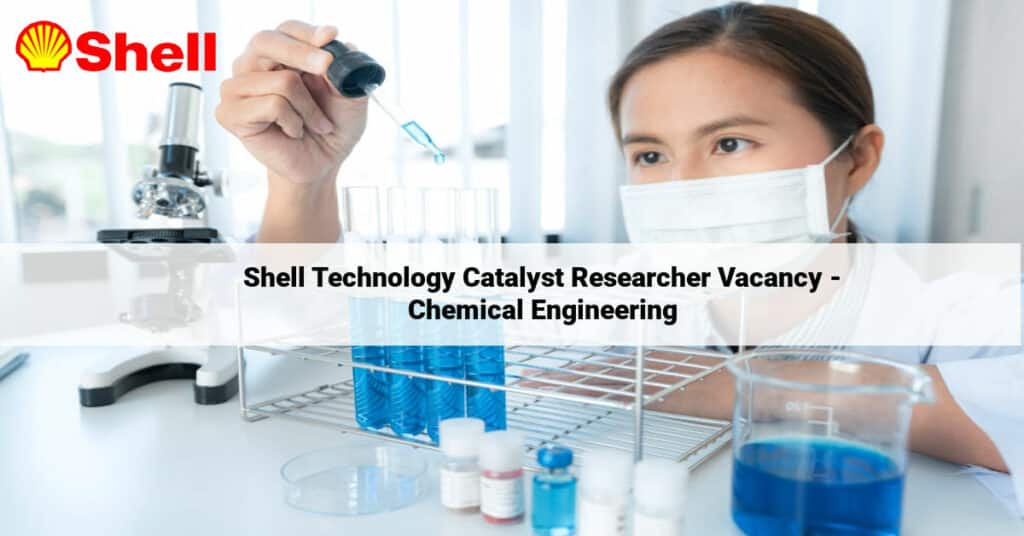 Shell Technology Catalyst Researcher Vacancy Chemical Engineering
