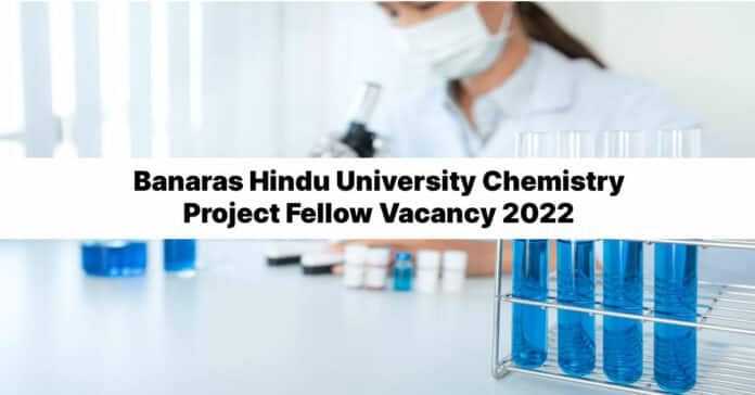 Banaras Hindu University Chemistry Project Fellow Vacancy 2022