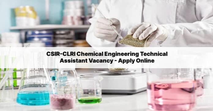 CSIR-CLRI Chemical Engineering Technical Assistant Vacancy - Apply Online