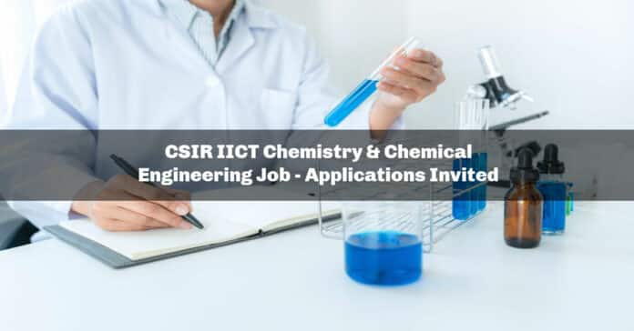 CSIR IICT Chemistry & Chemical Engineering Job - Applications Invited