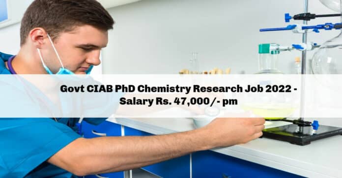 Govt CIAB PhD Chemistry Research Job 2022 - Salary Rs. 47,000/- pm