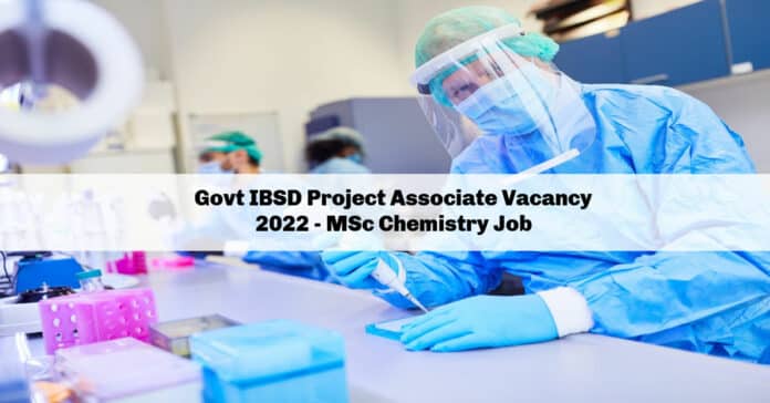 Govt IBSD Project Associate Vacancy 2022 - MSc Chemistry Job