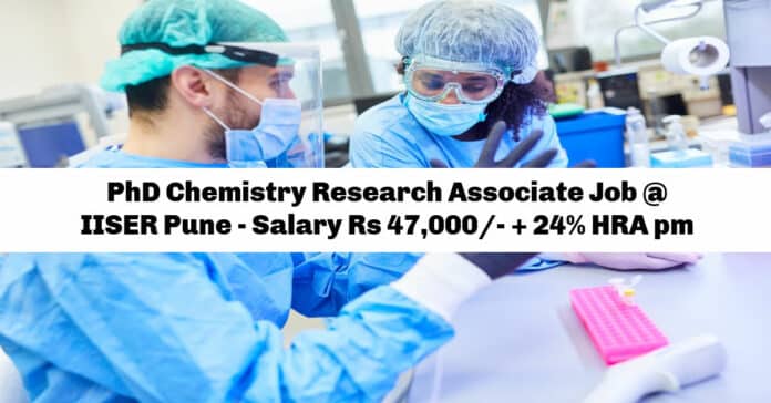 PhD Chemistry Research Associate Job @ IISER Pune - Salary Rs 47,000/- + 24% HRA pm