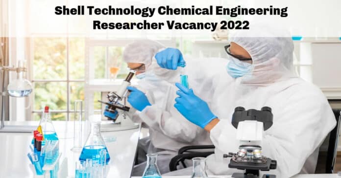 Shell Technology Chemical Engineering Researcher Vacancy 2022