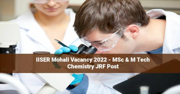 IISER Mohali Vacancy 2022 - MSc & M Tech Chemistry JRF Post