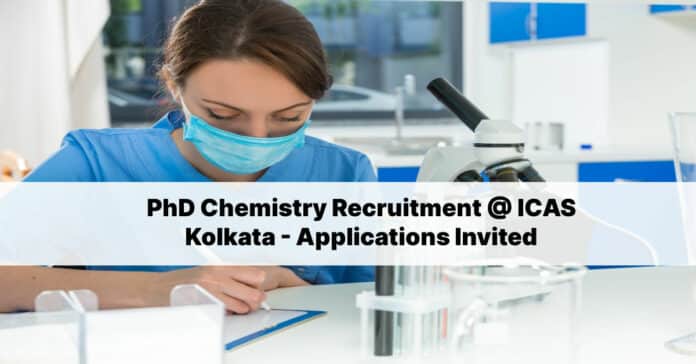 PhD Chemistry Recruitment @ ICAS Kolkata - Applications Invited