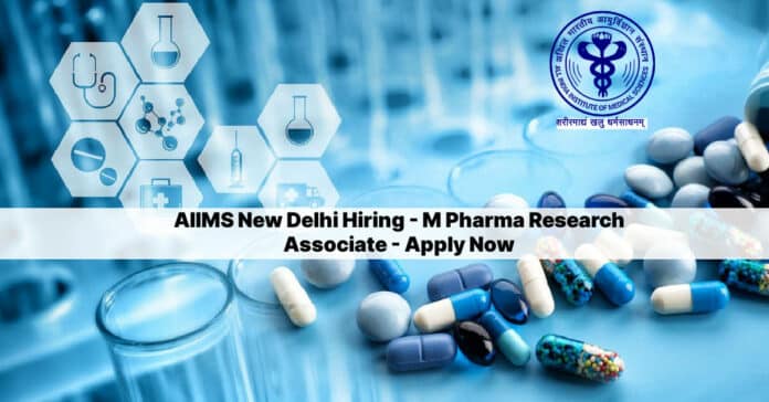 AIIMS New Delhi Hiring - M Pharma Research Associate - Apply Now