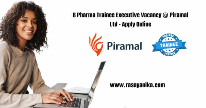 B Pharma Trainee Executive Vacancy @ Piramal Ltd - Apply Online