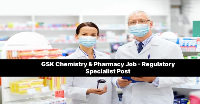 GSK Chemistry & Pharmacy Job - Regulatory Specialist Post