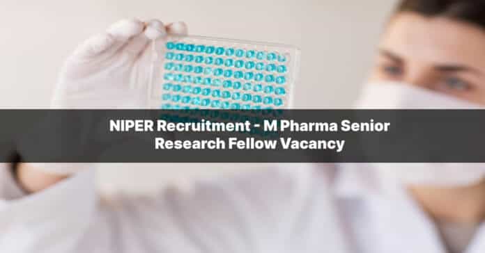 NIPER Recruitment - M Pharma Senior Research Fellow Vacancy