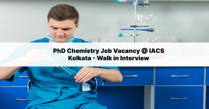 PhD Chemistry Job Vacancy @ IACS Kolkata - Walk in Interview