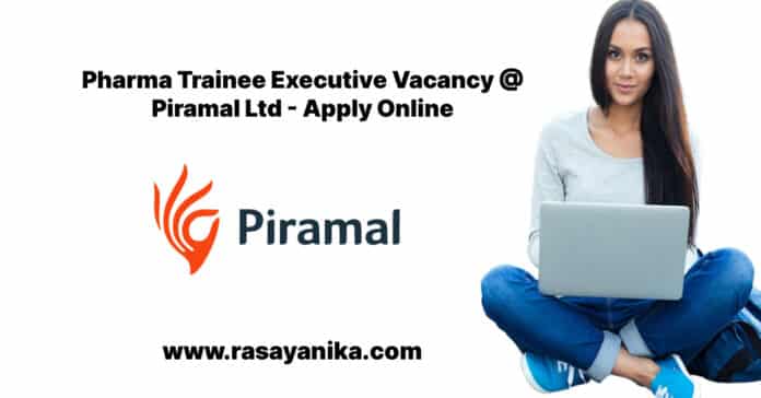 Pharma Trainee Executive Vacancy @ Piramal Ltd - Apply Online