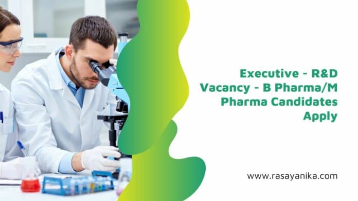 Executive - R&D Vacancy - B Pharma/M Pharma Candidates Apply