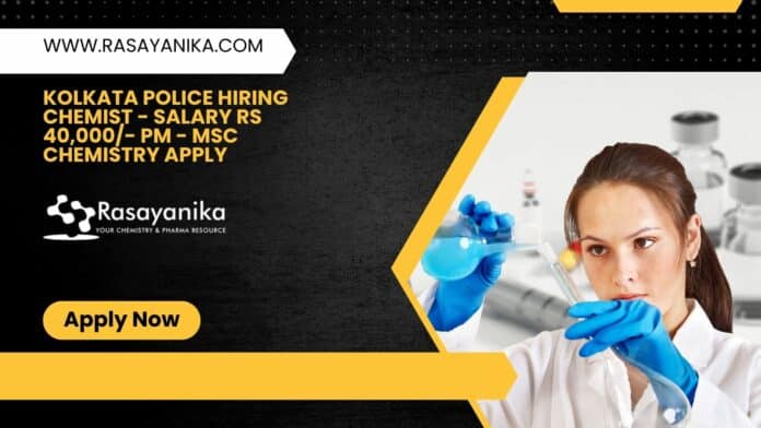 Kolkata Police Hiring Chemist - Salary Rs 40,000/- pm - MSc Chemistry Apply