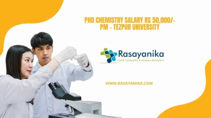 PhD Chemistry Salary Rs 50,000/- pm - Tezpur University