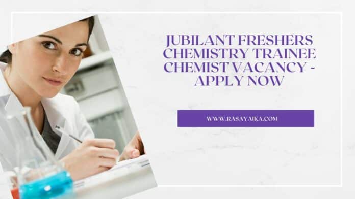 Jubilant Freshers Chemistry Trainee Chemist Vacancy - Apply Now