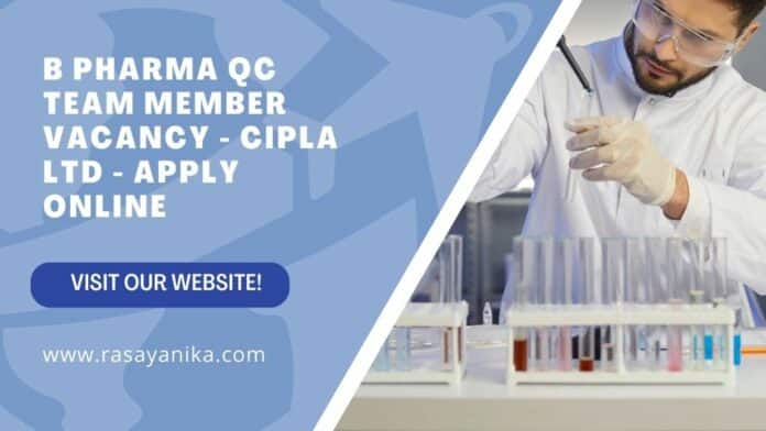 B Pharma QC Team Member Vacancy - Cipla Ltd - Apply Online