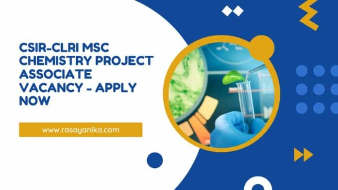 CSIR-CLRI MSc Chemistry Project Associate Vacancy - Apply Now