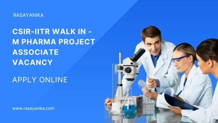 CSIR-IITR Walk In - M Pharma Project Associate Vacancy