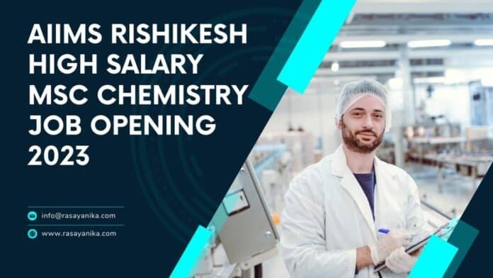 AIIMS Rishikesh High Salary MSc Chemistry Job Opening 2023