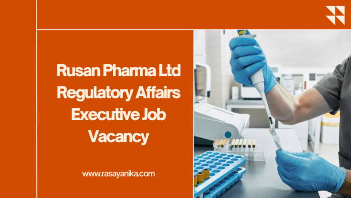 Rusan Pharma Ltd Regulatory Affairs Executive Vacancy