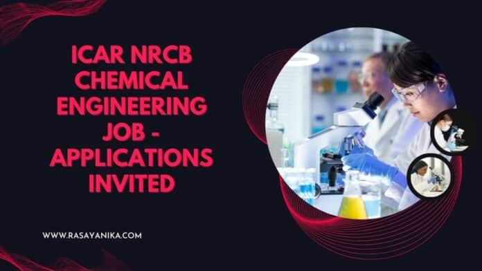 ICAR NRCB Chemical Engineering Job - Applications Invited