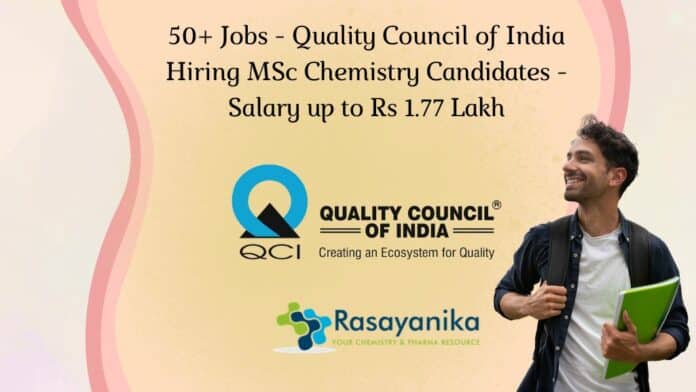 50+ Jobs - Quality Council of India Hiring MSc Chemistry Candidates - Salary up to Rs 1.77 Lakh