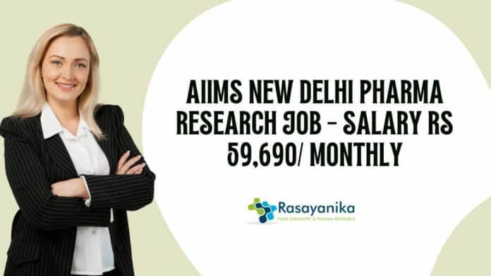 AIIMS New Delhi Pharma Research Job - Salary Rs 59,690/ monthly