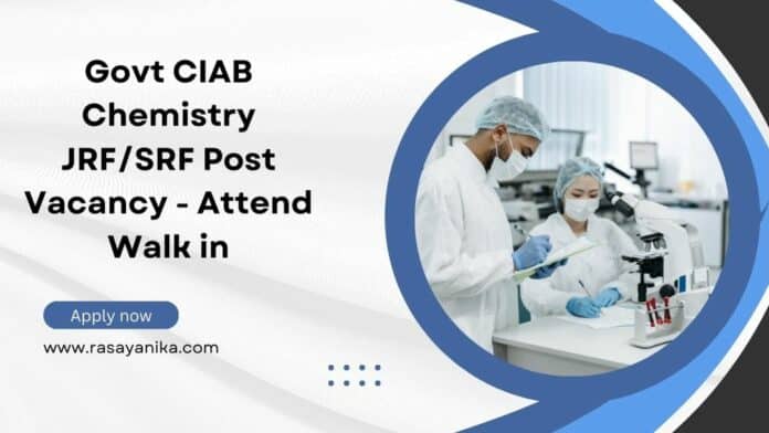 Govt CIAB Chemistry JRF/SRF Post Vacancy - Attend Walk in