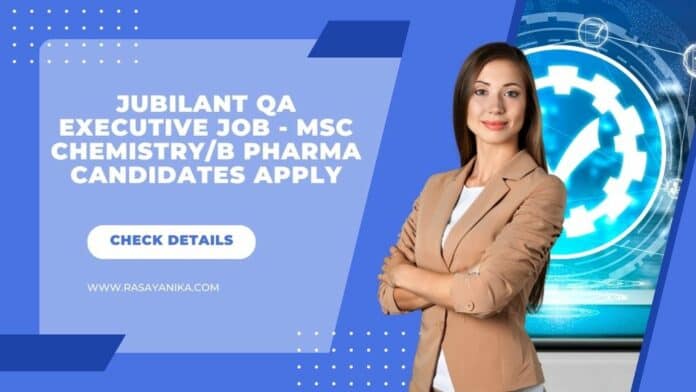 Jubilant QA Executive Job - MSc Chemistry/B Pharma Candidates Apply