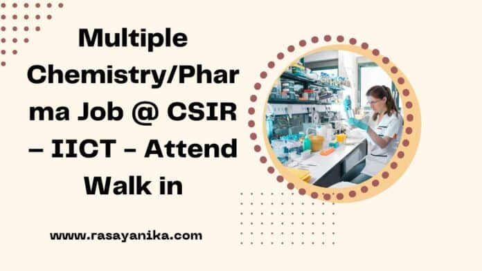Multiple Chemistry/Pharma Job @ CSIR – IICT - Attend Walk in
