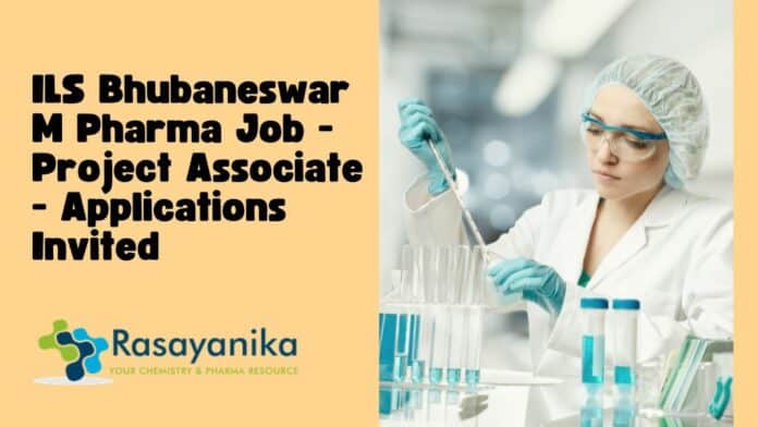 ILS Bhubaneswar M Pharma Job - Project Associate - Applications Invited