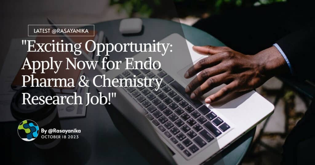 Exciting Opportunity Apply Now for Endo Pharma & Chemistry Research Job! Rasayanika